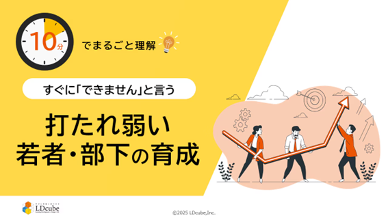 「10分でまるごと理解！すぐに『できません』と言う打たれ弱い若者・部下の育成」についての資料を無料公開！｜株式会社LDcube