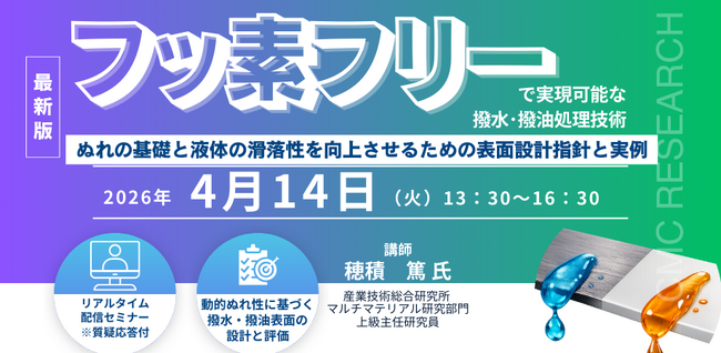 【ライブ配信/ZOOM】「フッ素フリーで実現可能な撥水・撥油処理技術　～ぬれの基礎と液体の滑落性を向上させるための表面設計指針と実例～」セミナー開催！4月14日（火）主催：(株)シーエムシー・リサーチ