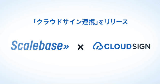 Scalebaseとクラウドサインが連携開始。注文書類から契約締結までをシームレスに接続し、受注リードタイムの短縮を実現