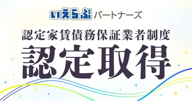 いえらぶパートナーズ、国土交通省「認定家賃債務保証業者」に認定(第8号)