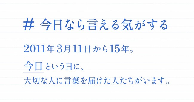 東日本大震災から15年。一晩で共感の輪が広がり、3万PVを突破。大切な人へ宛てた手紙の特設サイト「#今日なら言える気がする」公開。