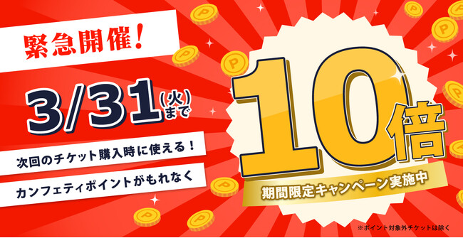 【全会員対象】エンタメチケットサイト「カンフェティ」 ポイント10倍キャンペーン　3月末までの限定開催