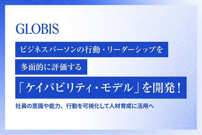 グロービス、ビジネスパーソンの行動・リーダーシップを多面的に評価する「ケイパビリティ・モデル」を開発！社員の意識や能力、行動を可視化して人材育成に活用へ