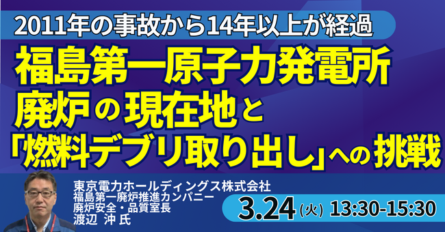 【JPIセミナー】東京電力ホールディングス（株）「福島第一原子力発電所 廃炉の現在地と “燃料デブリ取り出し” への挑戦」3月24日(火)開催