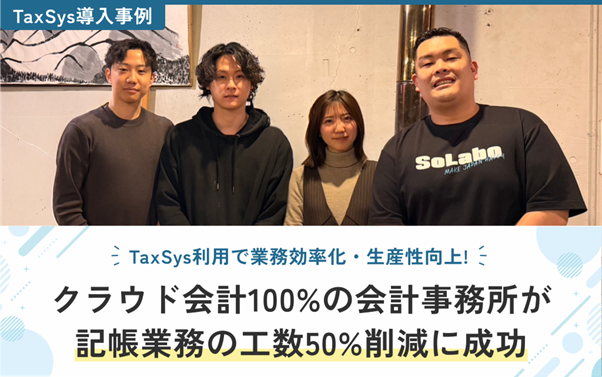 【TaxSys導入事例】クラウド会計100%の会計事務所が記帳業務の工数50%削減に成功