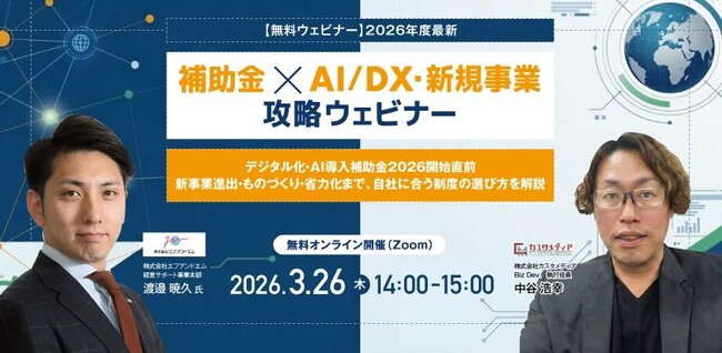 【無料ウェビナー】2026年3月26日（木）2026年度最新版でお届け！補助金×AI/DX‧新規事業 デジタル化‧AI導入補助金・新事業進出・ものづくり・省力化まで、自社に合う制度の選び方を解説します