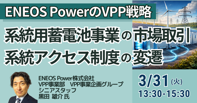 【JPIセミナー】「系統用蓄電池事業の市場取引・系統アクセス制度の変遷とENEOS Power（株）のVPP戦略」3月31日(火)開催