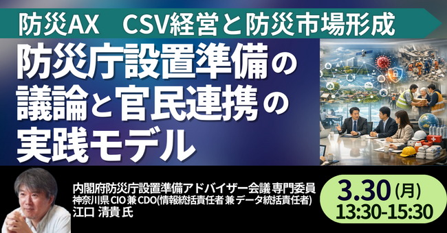 【JPIセミナー】「防災庁設置準備の議論と官民連携の実践モデル ～CSV経営と防災市場形成につなげる視点～」3月30日(月)開催