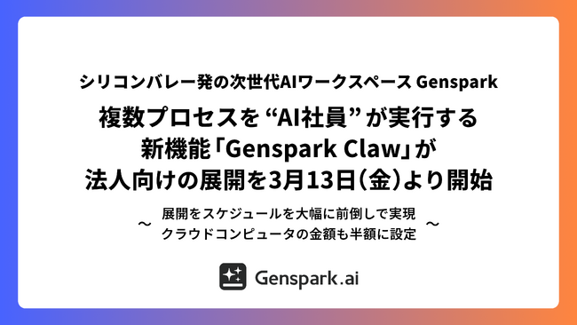【シリコンバレー発の次世代AIワークスペース 「Genspark」】複数プロセスを “AI社員” が実行する新機能「Genspark Claw」が法人向けの展開を3月13日（金）より開始