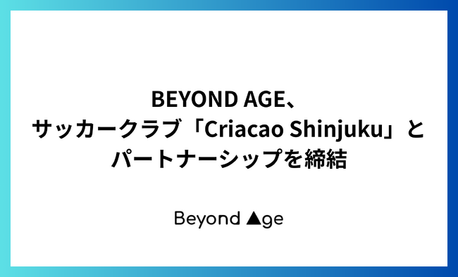 BEYOND AGE、サッカークラブ「Criacao Shinjuku」とパートナーシップを締結