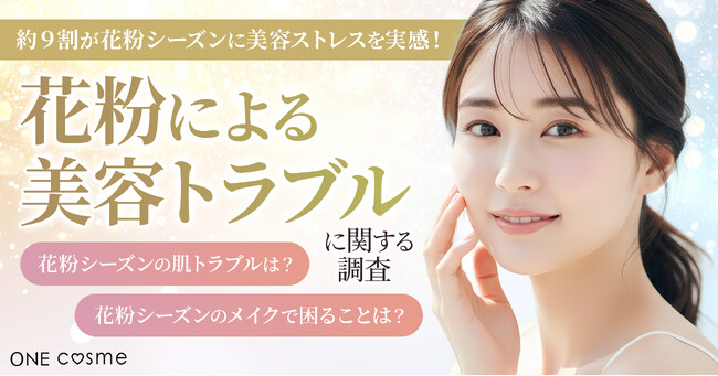 【約9割が花粉シーズンに美容ストレスを実感】肌荒れ・メイク崩れ対策は“低刺激・高保湿”が主流に