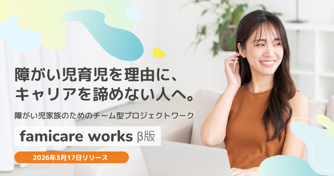 障がい児育児でキャリアを止めない。経験を活かして働くチーム型プロジェクトワークサービス「ファミケアワークス」β版を提供開始