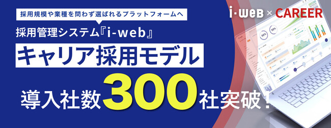 キャリア採用管理システム 『i-webキャリア採用モデル』、導入300社を突破
