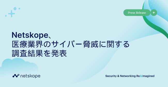 Netskope、医療業界のサイバー脅威に関する調査結果を発表