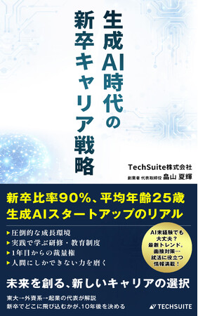 『生成AI時代の新卒キャリア戦略: 新卒比率90%・平均年齢25歳。AIスタートアップのリアル（TechSuite Books）』をAmazonにて発売しました
