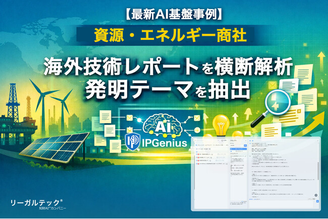 資源・エネルギー領域を担う総合商社における先行的活用事例、海外技術レポートを横断解析し発明テーマを抽出するAI IPGenius【AI基盤最新事例】