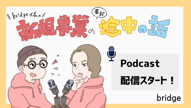 新規事業のリアルをめぐる対談Podcast番組「bridge大長の まだ、途中の話。」配信開始