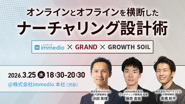 【3/25開催】「オンライン完結」の限界を突破せよ。immedio × GRAND × グロースソイルが明かす、リアルとデジタルを繋ぐ最新ナーチャリング設計術