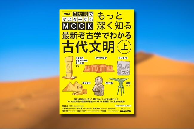 読むほどに好奇心をかきたてる！　「3マス古代文明」の講師陣による”深掘り講座”『NHK3か月でマスターするMOOK　もっと深く知る 最新考古学でわかる古代文明　上』3月25日発売