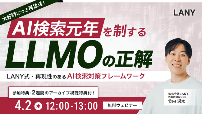 【アンコール開催】AI検索元年を制する「LLMO」の正解 ～LANY式・再現性のあるAI検索対策フレームワーク～ を4/2(木)に再開催