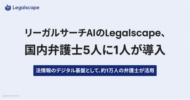 リーガルリサーチAIのLegalscape、国内弁護士5人に1人が導入　法情報のリサーチ基盤として、約1万人の弁護士が活用