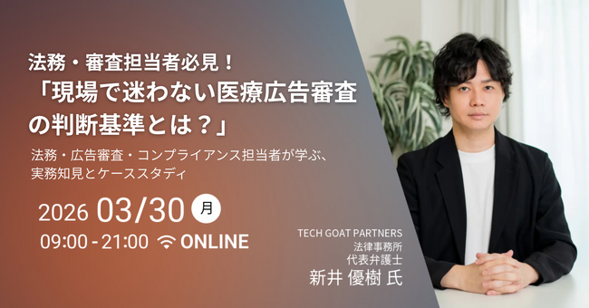 【3/30(月)開催】法務・広告審査担当者必見！「現場で迷わない医療広告審査の判断基準とは？」TECH GOAT PARTNERS・新井優樹弁護士を迎え、麻布台ヒルズにて開催