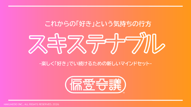 博報堂 偏愛会議、研究レポート第一弾「これからの『好き』という気持ちの行方 スキステナブル」を公開