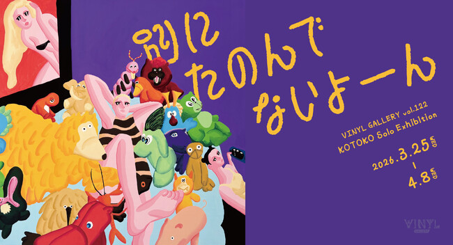 VINYL GALLERY vol.122 KOTOKO Solo Exhibition「別にたのんでないよーん」2026年3月25日（水）～4月8日（水）