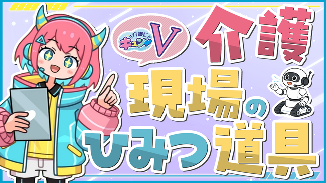 VTuberと介護の仕事を学ぶ動画コンテンツ『介護にキュン(ハート)V 介護の現場の“ひみつ道具”を紹介！』を公開