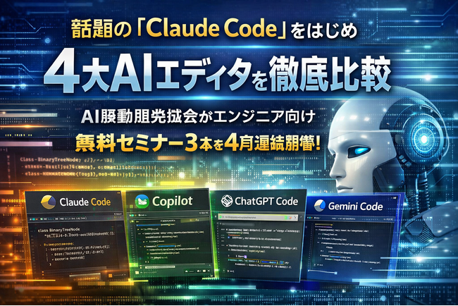 話題の「Claude Code」をはじめ4大AIエディタを徹底比較--AI駆動開発協会がエンジニア向け無料セミナー3本を4月連続開催