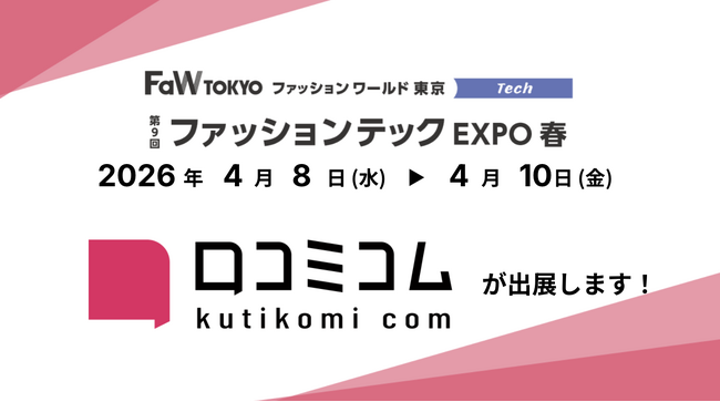 「口コミコム」が第9回ファッションテックEXPO 2026 春に出展 ー4月8日（水）～4月10日（金）@東京ビッグサイト