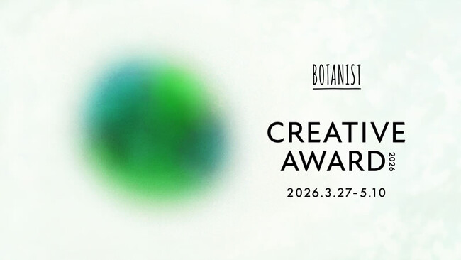 第1回「BOTANIST CREATIVE AWARD 2026」開催「植物から感じる知恵」をテーマにした静止画・映像を3月27日より募集！審査員として、日本を代表するアートディレクターの森本千絵氏