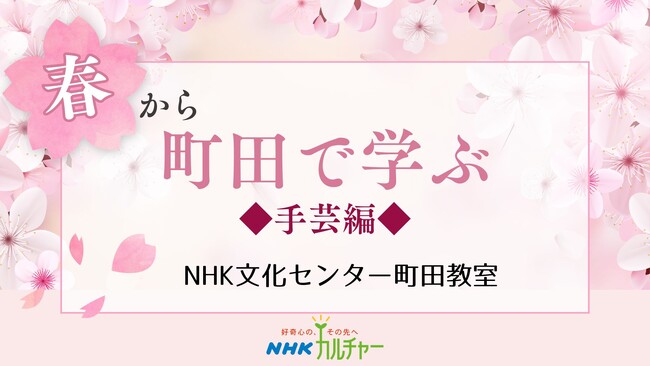 【NHKカルチャー】春の手仕事でおだやかな時間を♪ NHK文化センター町田教室、春の手芸講座特集。
