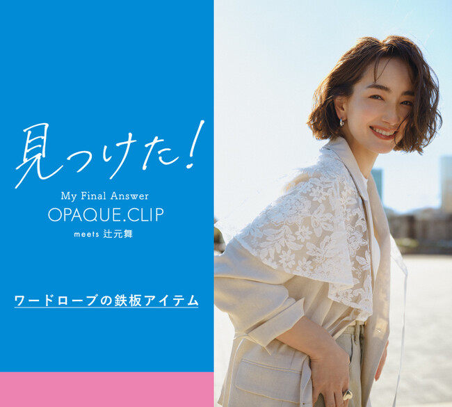 【OPAQUE.CLIP】見つけた！ ワードローブの鉄板アイテム 辻本舞が着こなす、大人の進化系ベーシック 3月27日（金）より公式オンラインストアにて公開