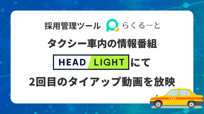 採用管理ツール「らくるーと」、タクシー車内の情報番組「HEADLIGHT」にて2回目のタイアップ動画を放映