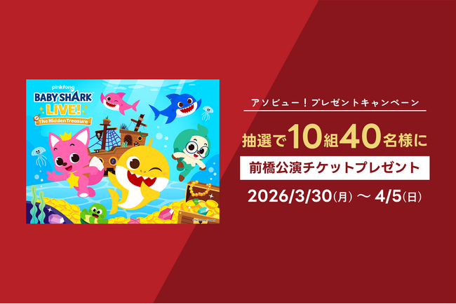 アソビュー！抽選で10組40名様に当たる『BABY SHARK LIVE！ -The Hidden Treasure-』前橋公演＜4名セットチケット＞プレゼントキャンペーンを3月30日（月）より開始！