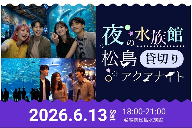 【福井最大級の水族館コン】夜の水族館を貸切！800人の独身男女が織りなす幻想的な出会い。「松島アクアナイト」越前松島水族館にて開催決定！