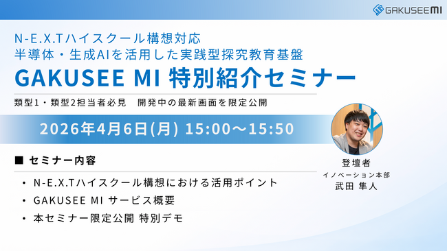 【4/10開催】N-E.X.T.ハイスクール構想に対応、半導体×生成AIの実践型探求教育基盤「GAKUSEE MI」特別紹介セミナー