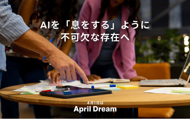 【April Dream 2026】AIを「息をする」ように不可欠な存在へ