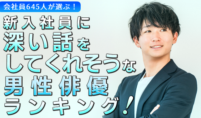 会社員645人が選ぶ「新入社員に向けて深い話をしてくれそうな男性俳優」ランキング｜第1位は阿部寛！鈴木亮平や武田鉄矢も上位に