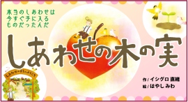 絵本『しあわせの木の実』4月刊行!本当のしあわせに気づかせてくれる、あたたかな絵本。たいせつな人への贈り物に。出版記念イベント4/12(日)開催! 絵本『しあわせの木の実』4月刊行!本当のしあわせに気づかせてくれる、あたたかな絵本。たいせつな人への贈り物に。出版記念イベント4/12(日)開催!