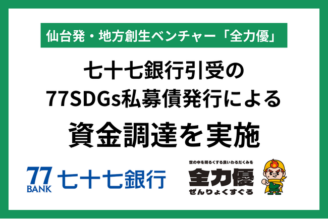 仙台発・地方創生ベンチャー「全力優」、七十七銀行引受の77SDGs私募債発行による資金調達を実施