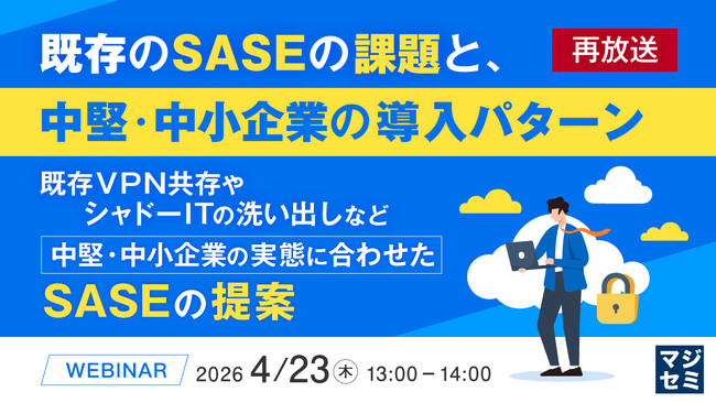 『【再放送】既存のSASEの課題と、中堅・中小企業の導入パターン』というテーマのウェビナーを開催