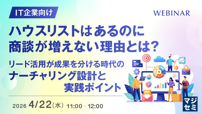 『【IT企業向け】ハウスリストはあるのに商談が増えない理由とは？』というテーマのウェビナーを開催