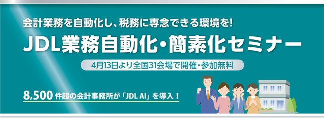 【会計事務所の皆さまへ】会計業務を自動化し、税務に専念できる環境を！「JDL業務自動化・簡素化セミナー」～４月13日より全国31会場で開催・参加無料