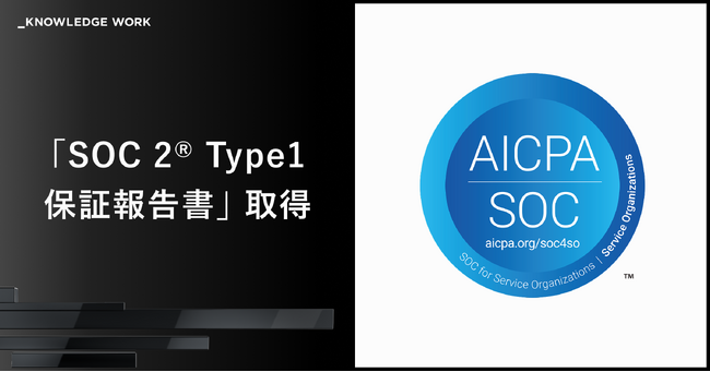 ナレッジワーク、「SOC 2(R) Type1保証報告書」を取得。5つのカテゴリーで内部統制を評価