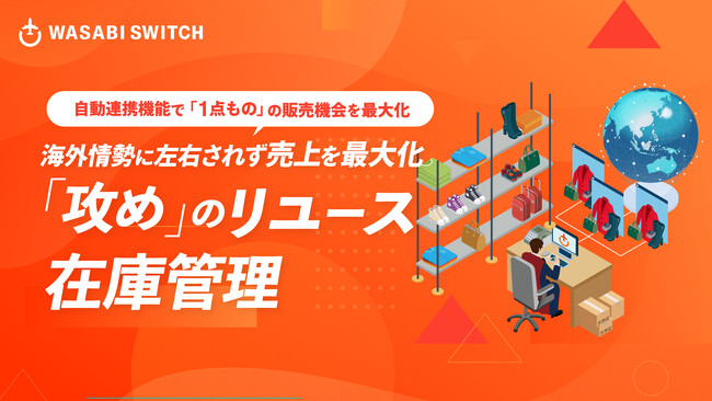 自動連携機能で「1点もの」の販売機会を最大化。株式会社ワサビが提案する、海外情勢に左右されず売上を最大化する「攻め」のリユース在庫管理