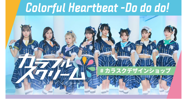 カラフルスクリーム ワンマンライブ 「Colorful Heartbeat -Do do do!-」supported by UP-Tカラフルデザインショップオープン