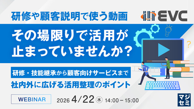 『研修や顧客説明で使う動画、その場限りで活用が止まっていませんか？』というテーマのウェビナーを開催