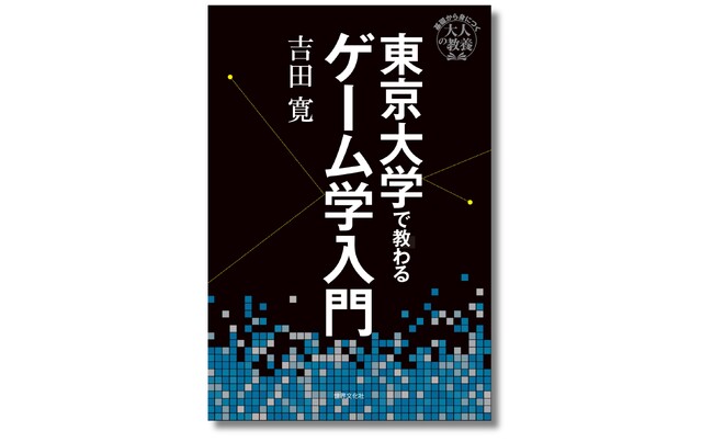 『東京大学で教わるゲーム学入門』４月11日発売 ── ゲームを知ることは、人間を知ることである